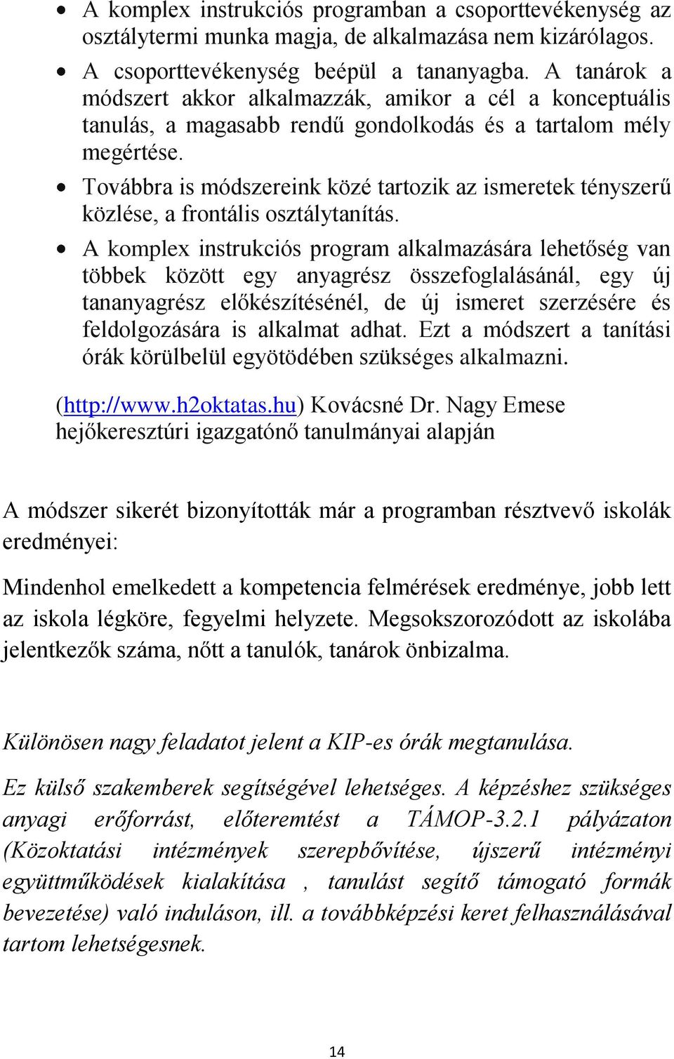 Továbbra is módszereink közé tartozik az ismeretek tényszerű közlése, a frontális osztálytanítás.