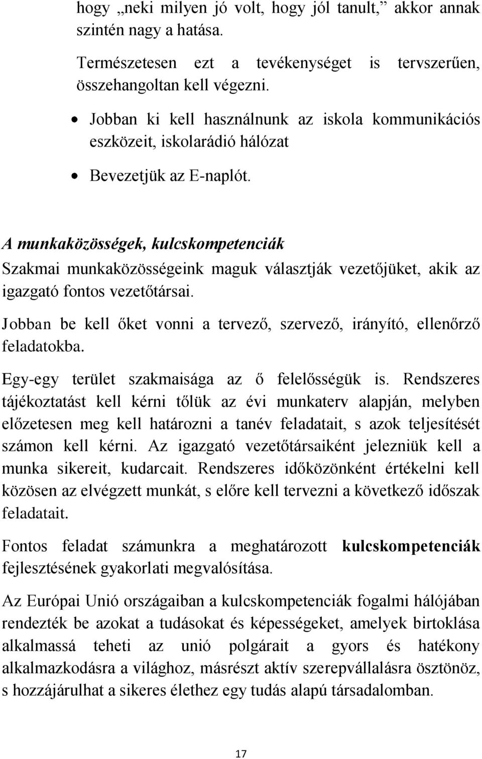 A munkaközösségek, kulcskompetenciák Szakmai munkaközösségeink maguk választják vezetőjüket, akik az igazgató fontos vezetőtársai.