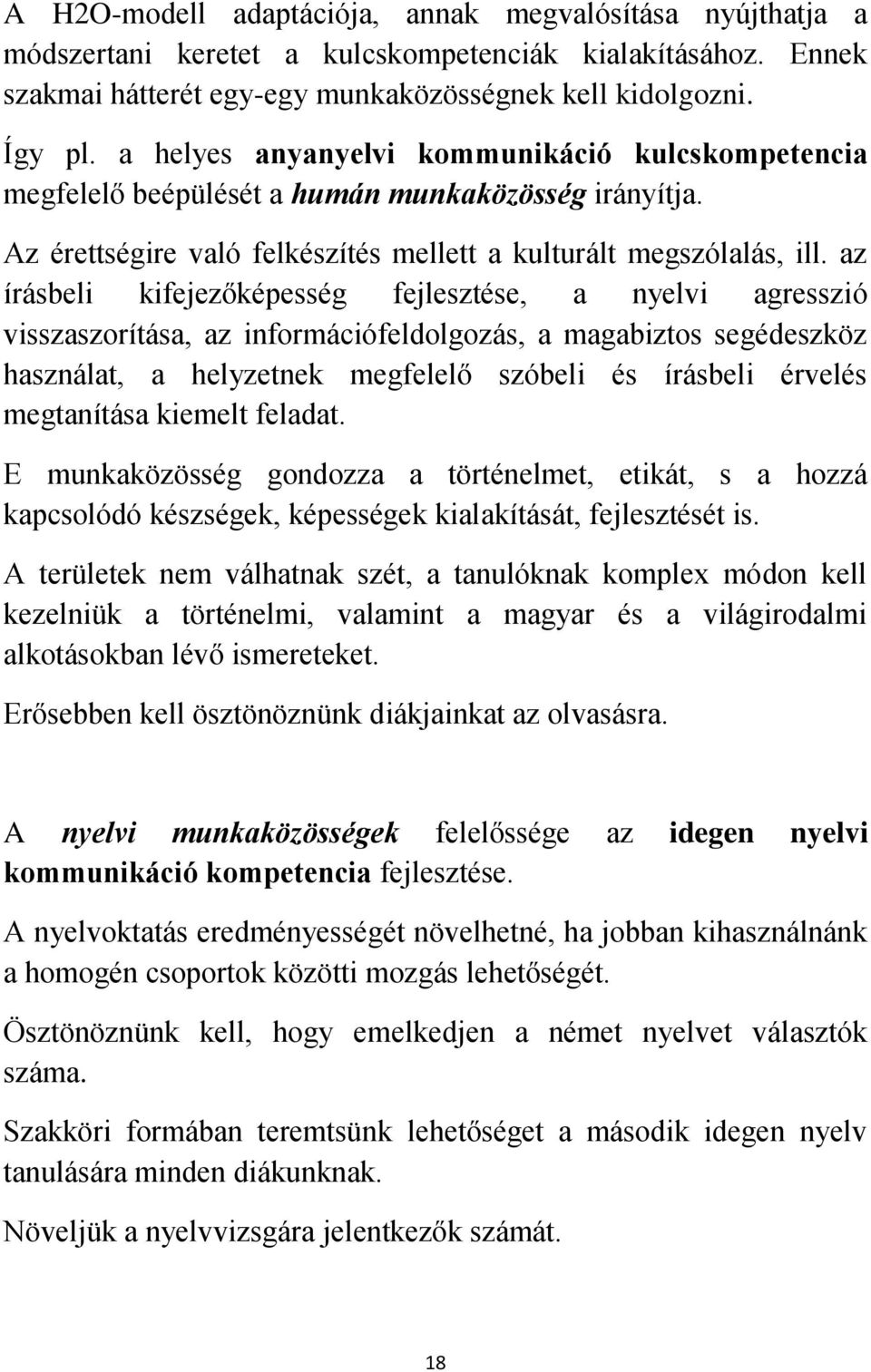 az írásbeli kifejezőképesség fejlesztése, a nyelvi agresszió visszaszorítása, az információfeldolgozás, a magabiztos segédeszköz használat, a helyzetnek megfelelő szóbeli és írásbeli érvelés