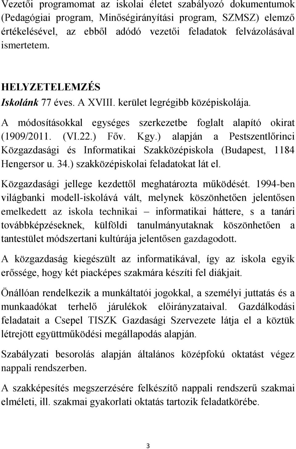 ) alapján a Pestszentlőrinci Közgazdasági és Informatikai Szakközépiskola (Budapest, 1184 Hengersor u. 34.) szakközépiskolai feladatokat lát el. Közgazdasági jellege kezdettől meghatározta működését.