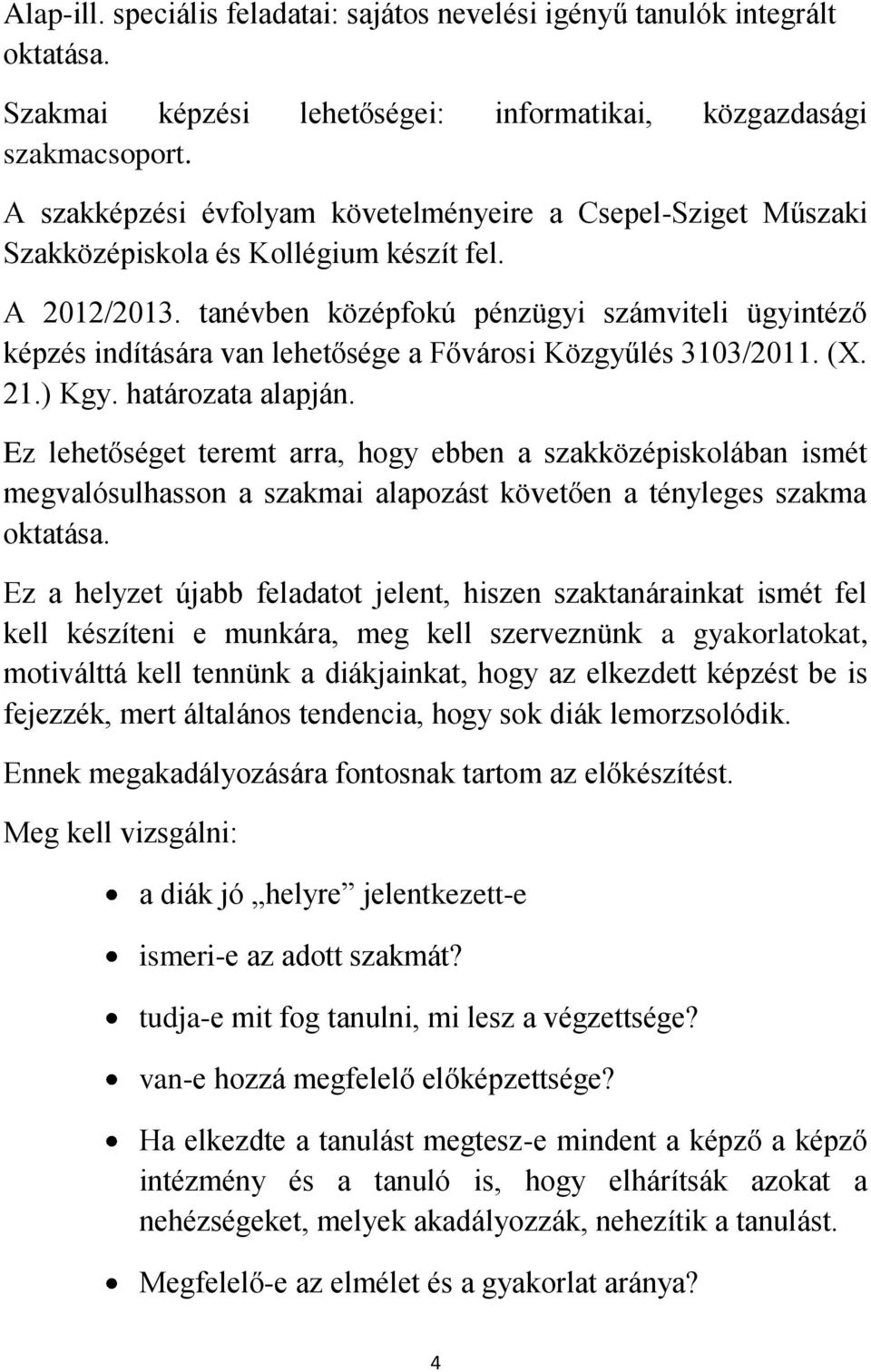 tanévben középfokú pénzügyi számviteli ügyintéző képzés indítására van lehetősége a Fővárosi Közgyűlés 3103/2011. (X. 21.) Kgy. határozata alapján.