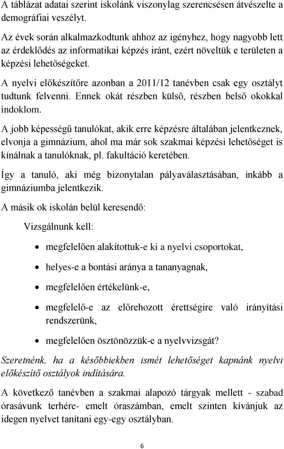 A nyelvi előkészítőre azonban a 2011/12 tanévben csak egy osztályt tudtunk felvenni. Ennek okát részben külső, részben belső okokkal indoklom.