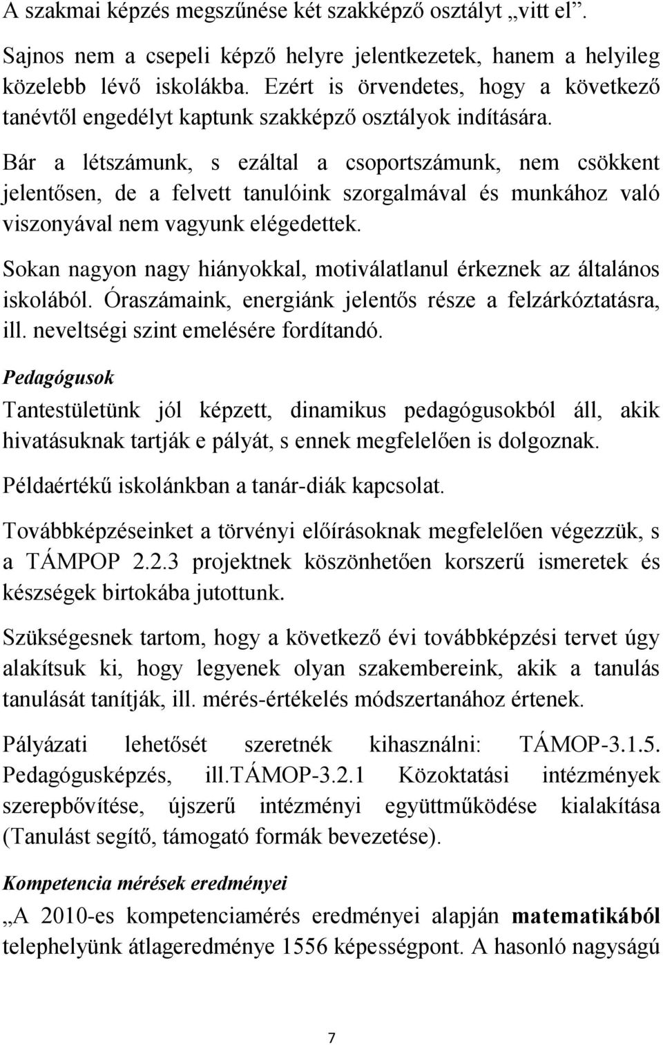 Bár a létszámunk, s ezáltal a csoportszámunk, nem csökkent jelentősen, de a felvett tanulóink szorgalmával és munkához való viszonyával nem vagyunk elégedettek.