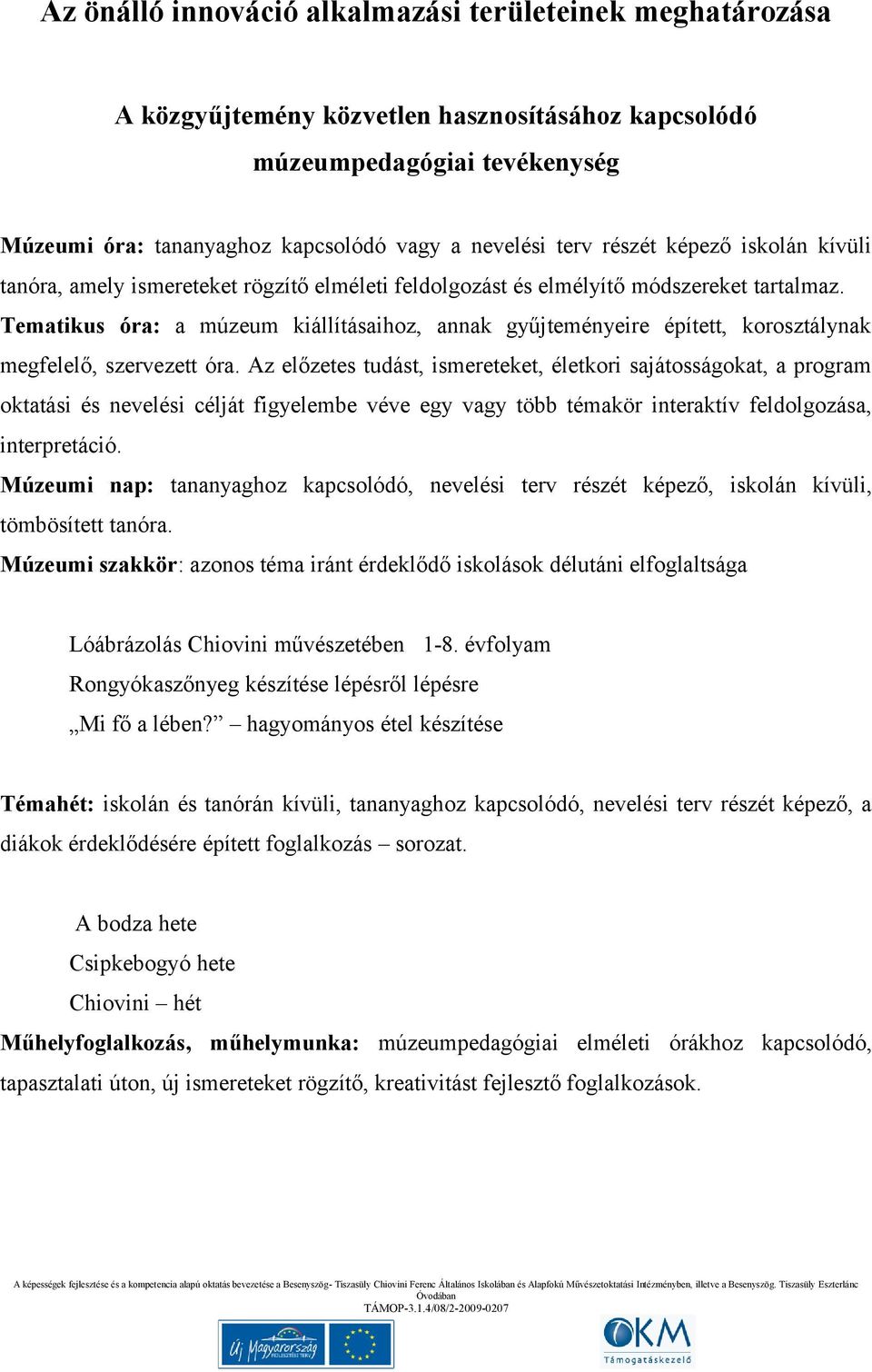 Tematikus óra: a múzeum kiállításaihoz, annak gyűjteményeire épített, korosztálynak megfelelő, szervezett óra.