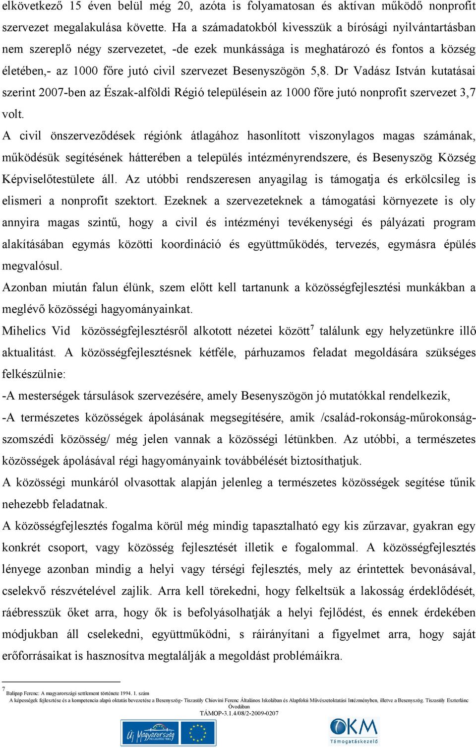 5,8. Dr Vadász István kutatásai szerint 2007-ben az Észak-alföldi Régió településein az 1000 főre jutó nonprofit szervezet 3,7 volt.