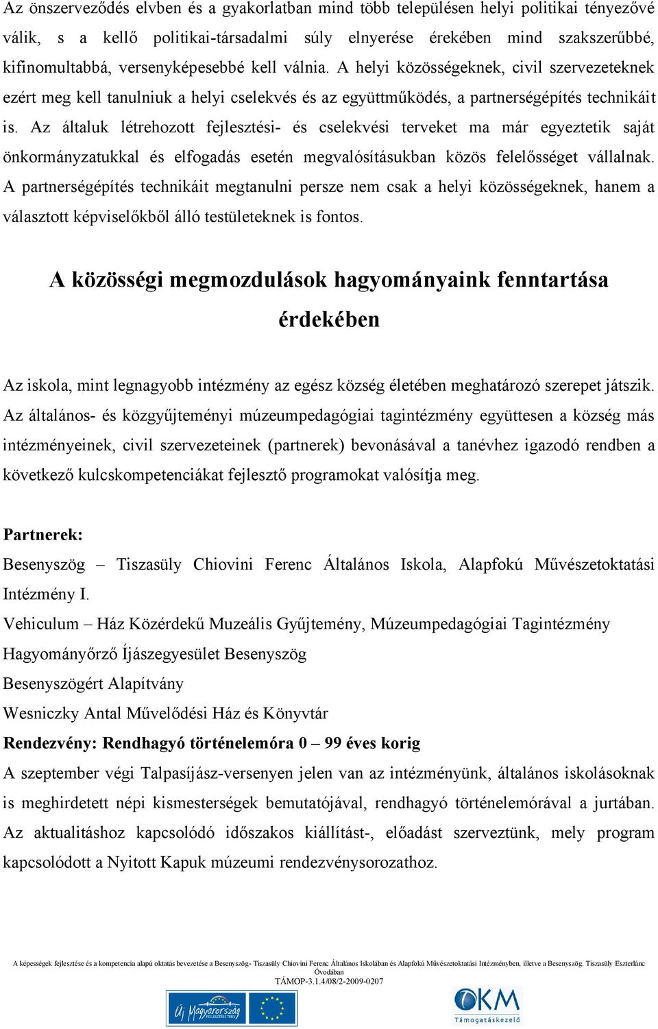 Az általuk létrehozott fejlesztési- és cselekvési terveket ma már egyeztetik saját önkormányzatukkal és elfogadás esetén megvalósításukban közös felelősséget vállalnak.