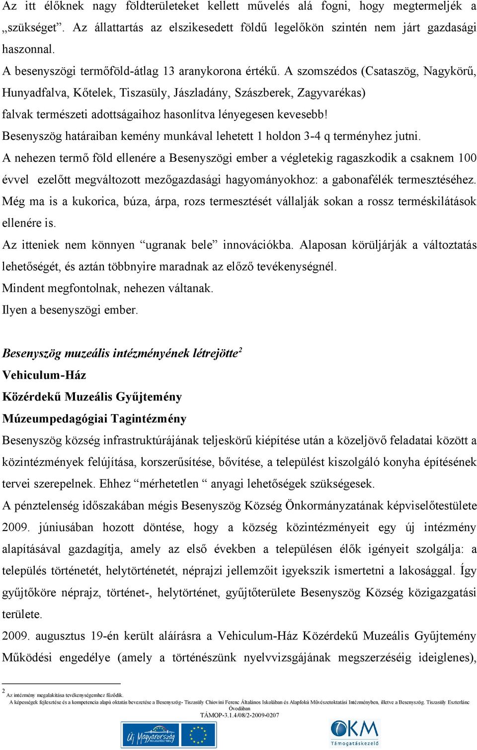 A szomszédos (Csataszög, Nagykörű, Hunyadfalva, Kőtelek, Tiszasüly, Jászladány, Szászberek, Zagyvarékas) falvak természeti adottságaihoz hasonlítva lényegesen kevesebb!