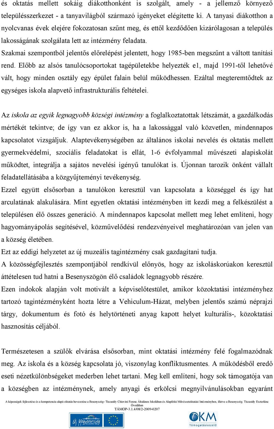 Szakmai szempontból jelentős előrelépést jelentett, hogy 1985-ben megszűnt a váltott tanítási rend.