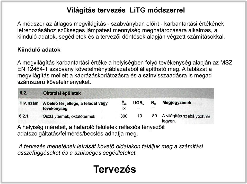 Kiinduló adatok A megvilágítás karbantartási értéke a helyiségben folyó tevékenység alapján az MSZ EN 12464-1 szabvány követelménytáblázatából állapítható meg.