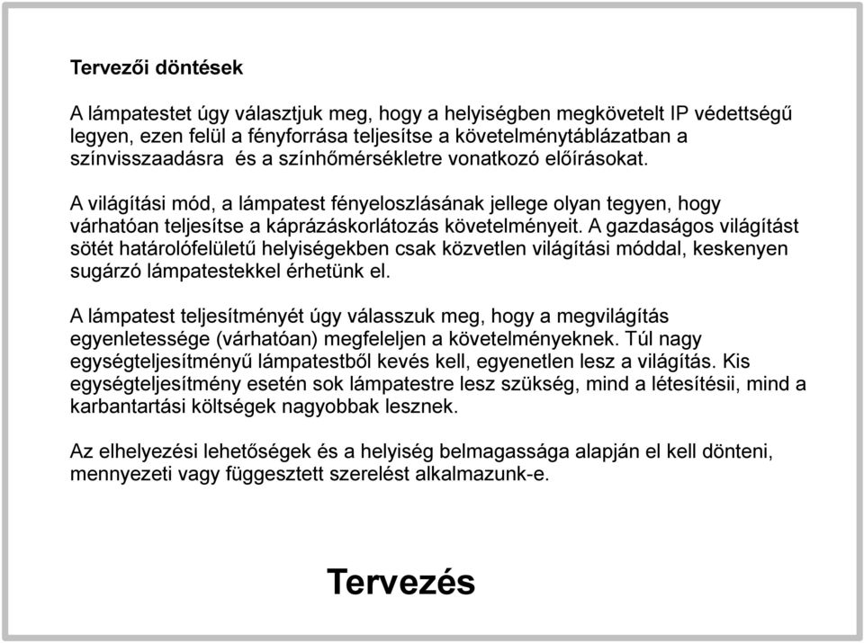 A gazdaságos világítást sötét határolófelületű helyiségekben csak közvetlen világítási móddal, keskenyen sugárzó lámpatestekkel érhetünk el.