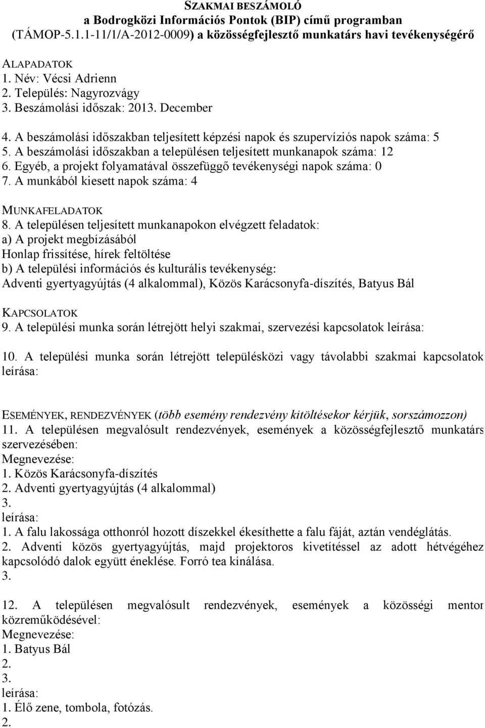 A települési munka során létrejött helyi szakmai, szervezési kapcsolatok 1. Közös Karácsonyfa-díszítés Adventi gyertyagyújtás (4 alkalommal) 1.