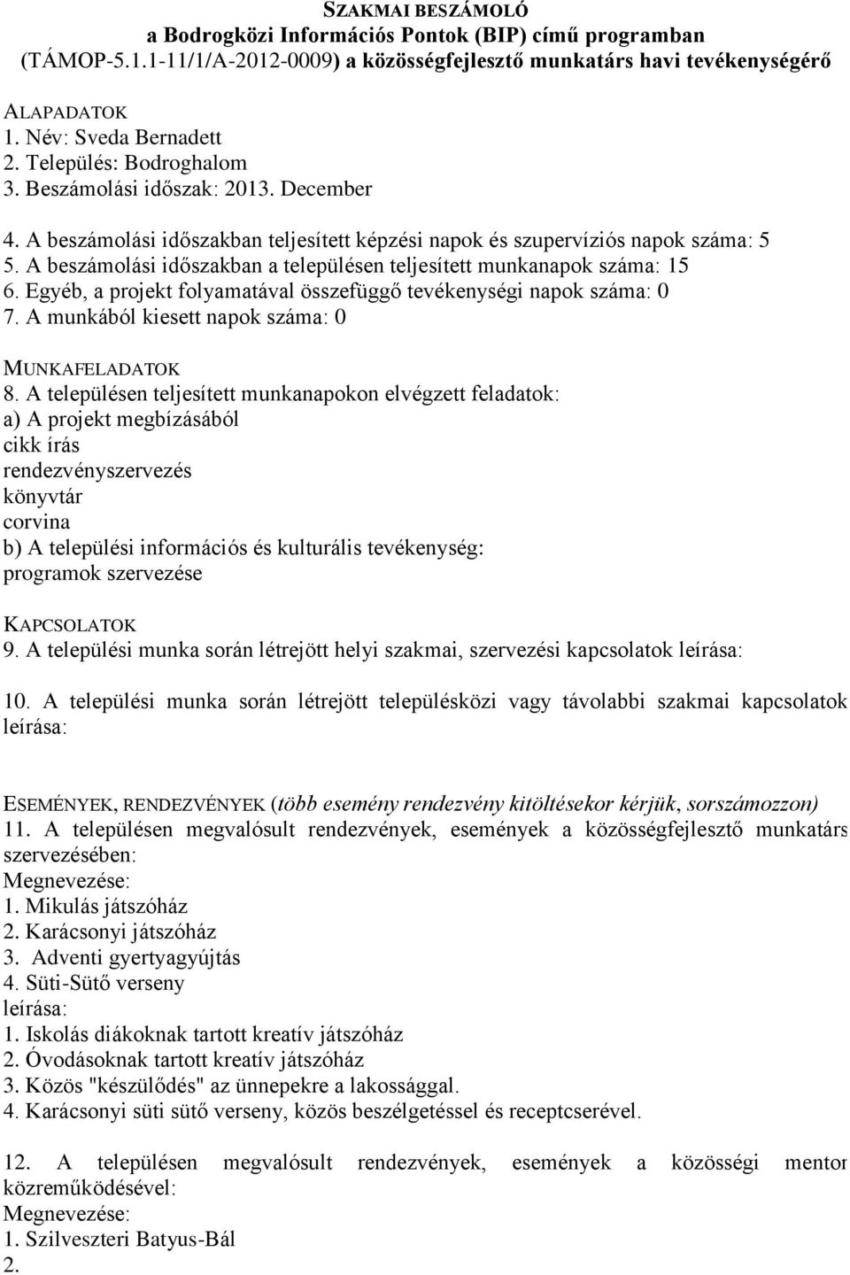 A települési munka során létrejött helyi szakmai, szervezési kapcsolatok 1. Mikulás játszóház Karácsonyi játszóház Adventi gyertyagyújtás 4. Süti-Sütő verseny 1.