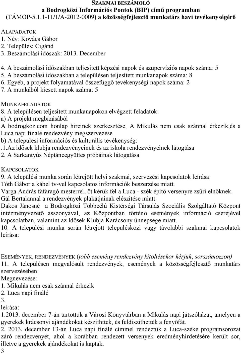 az idősek klubja rendezvényeinek és az iskola rendezvényeinek látogtása A Sarkantyús Néptáncegyüttes próbáinak látogatása 9.