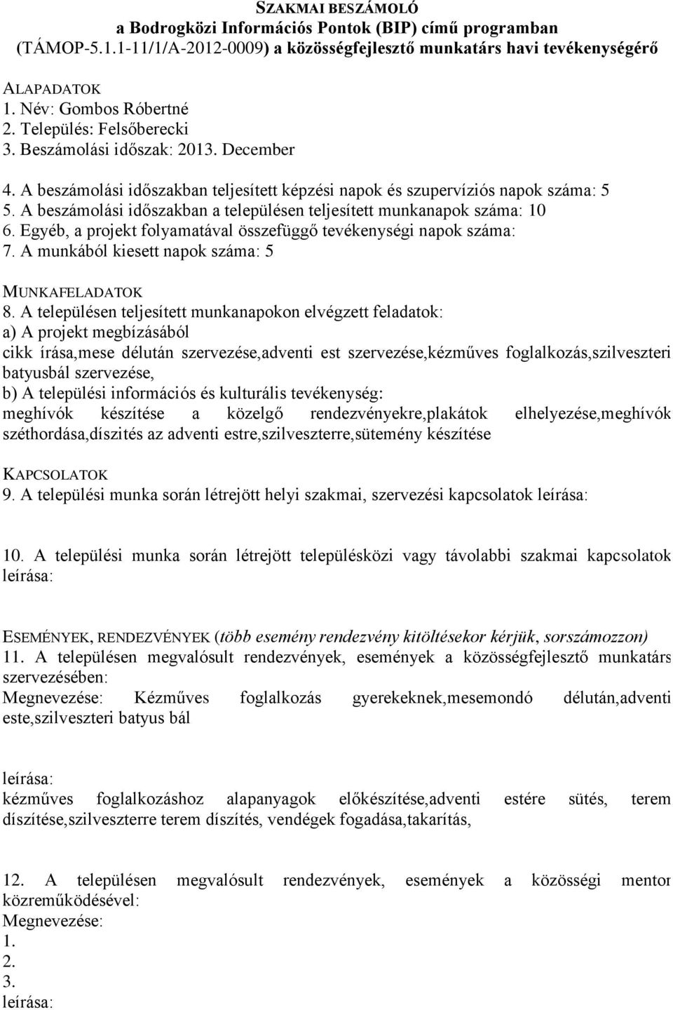 rendezvényekre,plakátok elhelyezése,meghívók széthordása,díszités az adventi estre,szilveszterre,sütemény készítése 9.