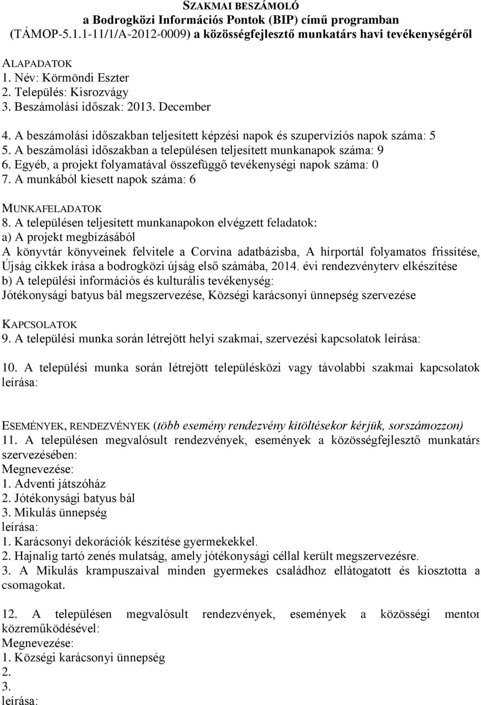 évi rendezvényterv elkészítése Jótékonysági batyus bál megszervezése, Községi karácsonyi ünnepség szervezése 9. A települési munka során létrejött helyi szakmai, szervezési kapcsolatok 1.