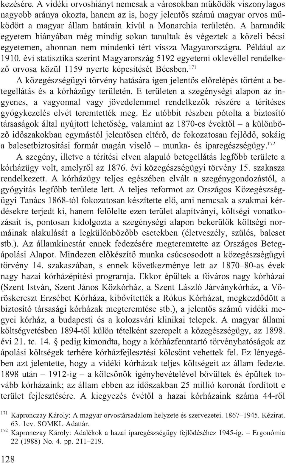 A harmadik egyetem hiányában még mindig sokan tanultak és végeztek a közeli bécsi egyetemen, ahonnan nem mindenki tért vissza Magyarországra. Például az 1910.