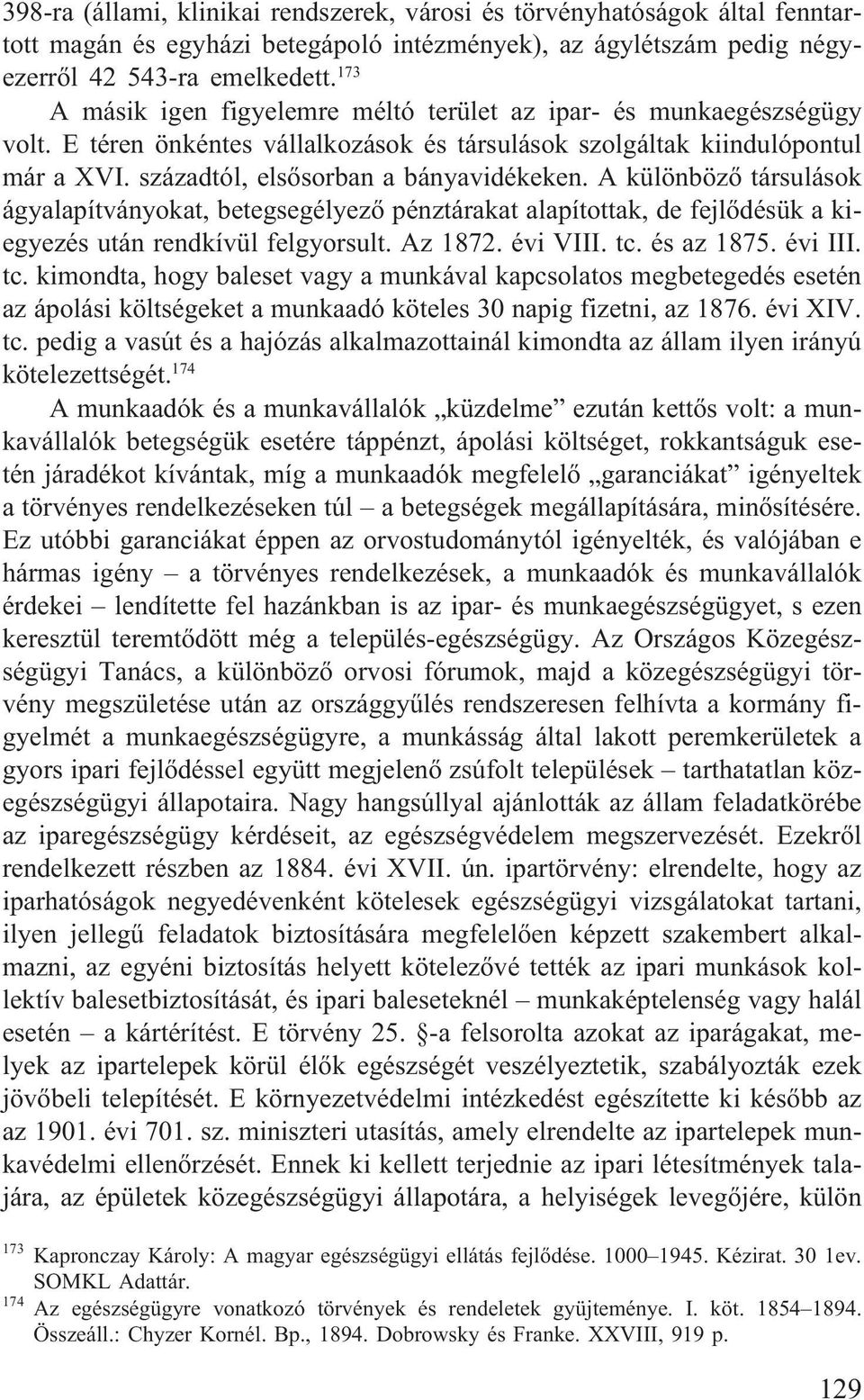 A különbözõ társulások ágyalapítványokat, betegsegélyezõ pénztárakat alapítottak, de fejlõdésük a kiegyezés után rendkívül felgyorsult. Az 1872. évi VIII. tc.