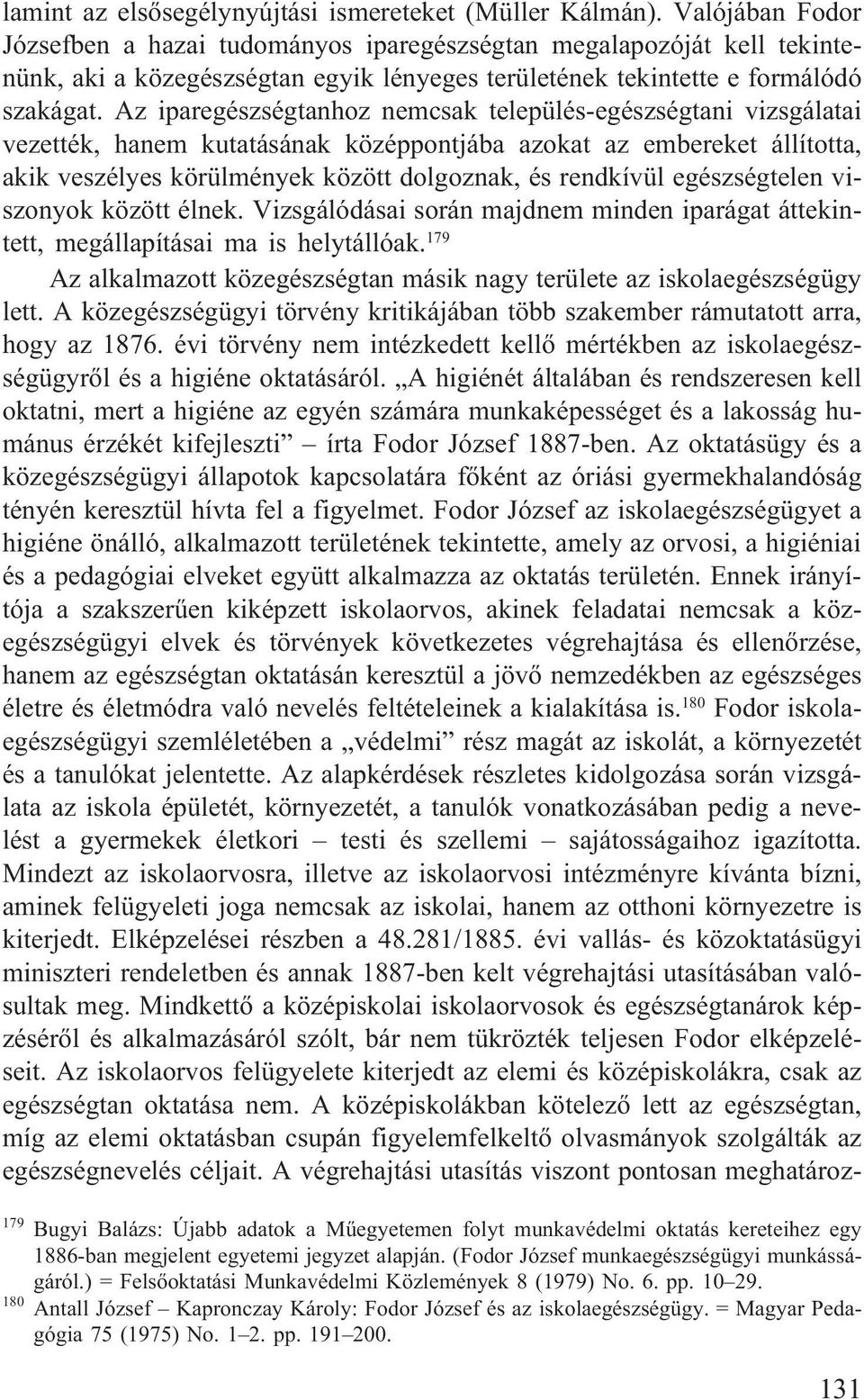 Az iparegészségtanhoz nemcsak település-egészségtani vizsgálatai vezették, hanem kutatásának középpontjába azokat az embereket állította, akik veszélyes körülmények között dolgoznak, és rendkívül