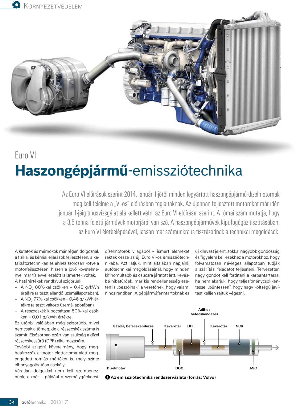 A haszongépjárművek kipufogógáz-tisztításában, az Euro VI életbelépésével, lassan már számunkra is tisztázódnak a technikai megoldások.