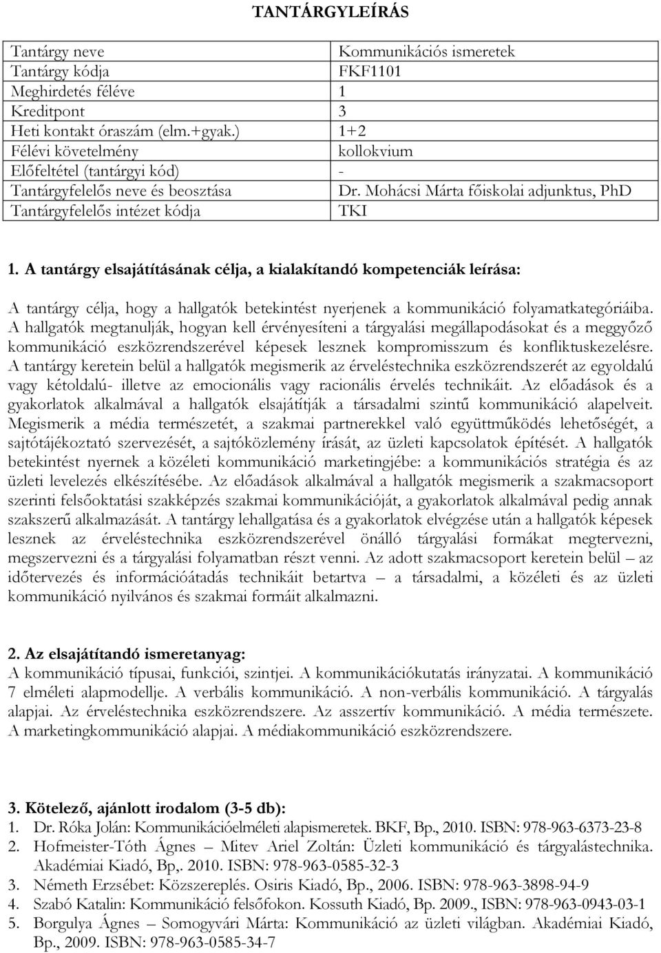 A tantárgy elsajátításának célja, a kialakítandó kompetenciák leírása: A tantárgy célja, hogy a hallgatók betekintést nyerjenek a kommunikáció folyamatkategóriáiba.