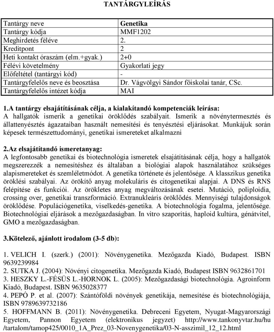 Munkájuk során képesek természettudományi, genetikai ismereteket alkalmazni A legfontosabb genetikai és biotechnológia ismeretek elsajátításának célja, hogy a hallgatók megszerezzék a nemesítéshez és