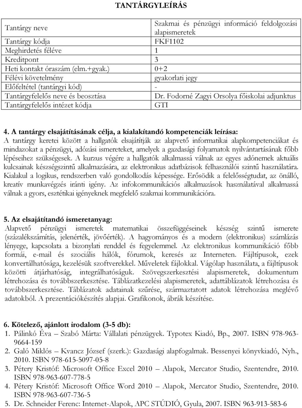 A tantárgy elsajátításának célja, a kialakítandó kompetenciák leírása: A tantárgy keretei között a hallgatók elsajátítják az alapvető informatikai alapkompetenciákat és mindazokat a pénzügyi, adózási