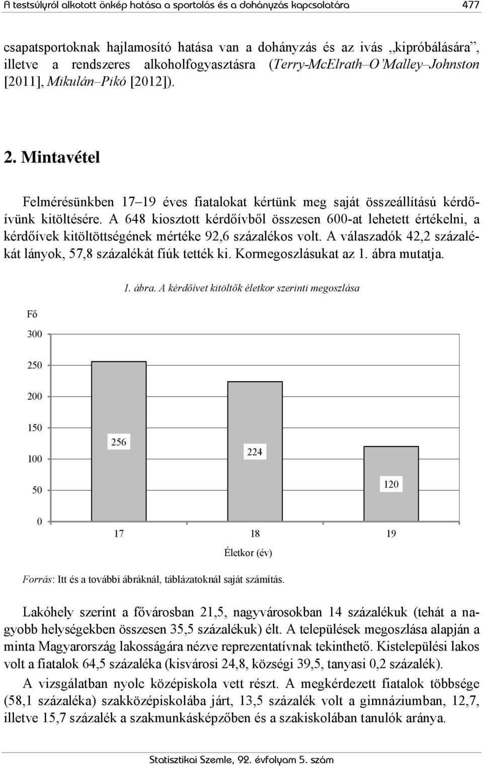 A 648 kiosztott kérdőívből összesen 600-at lehetett értékelni, a kérdőívek kitöltöttségének mértéke 92,6 százalékos volt. A válaszadók 42,2 százalékát lányok, 57,8 százalékát fiúk tették ki.