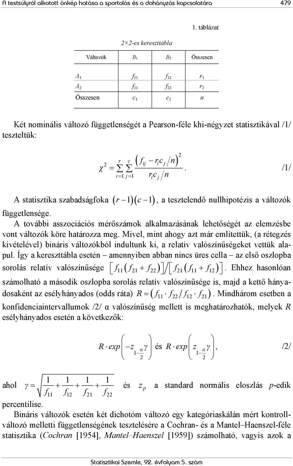 ij rc i j n =. /1/ rc n i= 1 j= 1 i j A statisztika szabadságfoka ( r 1)( c 1), a tesztelendő nullhipotézis a változók függetlensége.