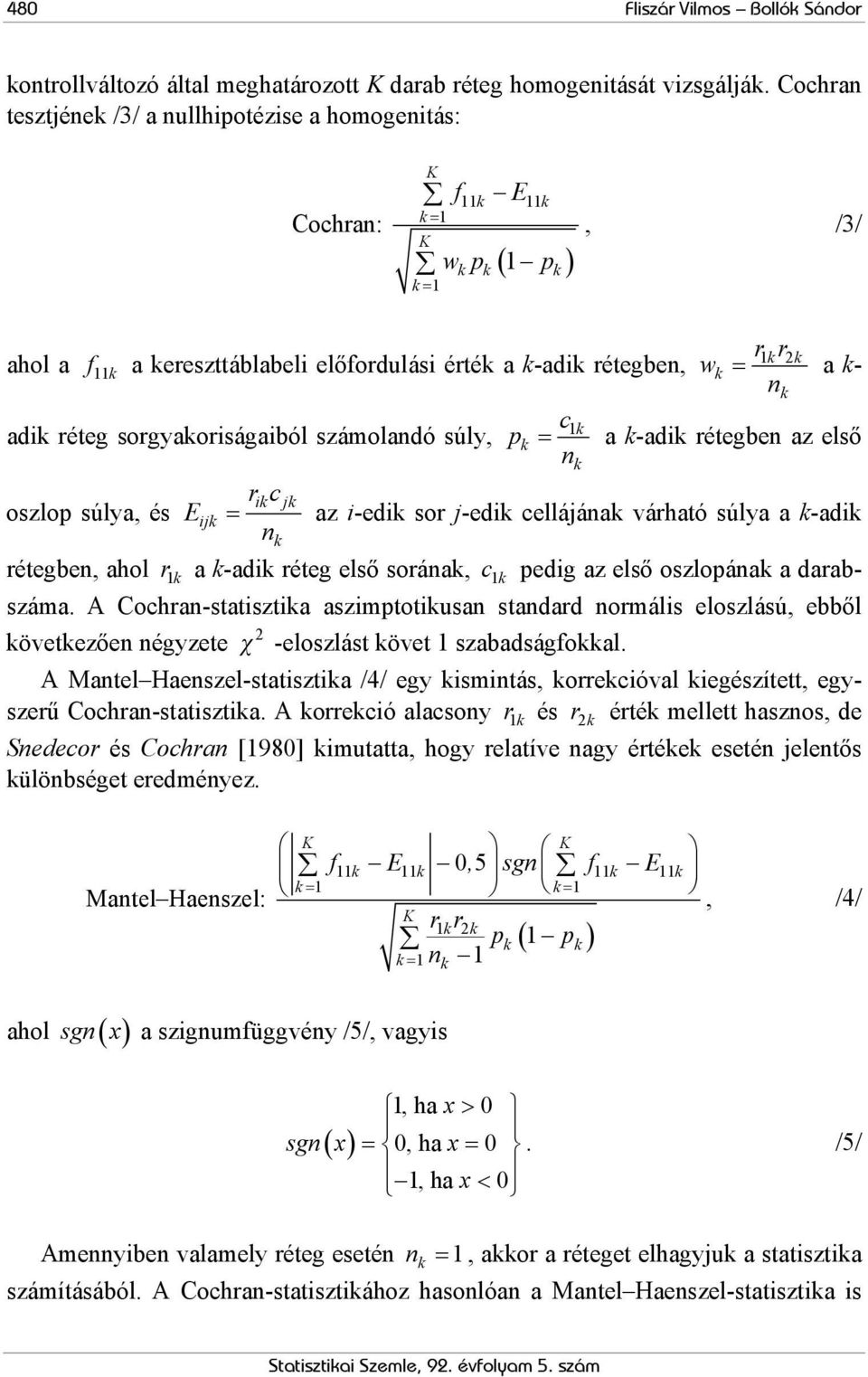 nk c1k adik réteg sorgyakoriságaiból számolandó súly, pk = a k-adik rétegben az első nk rc ik jk oszlop súlya, és Eijk = az i-edik sor j-edik cellájának várható súlya a k-adik nk rétegben, ahol r 1k