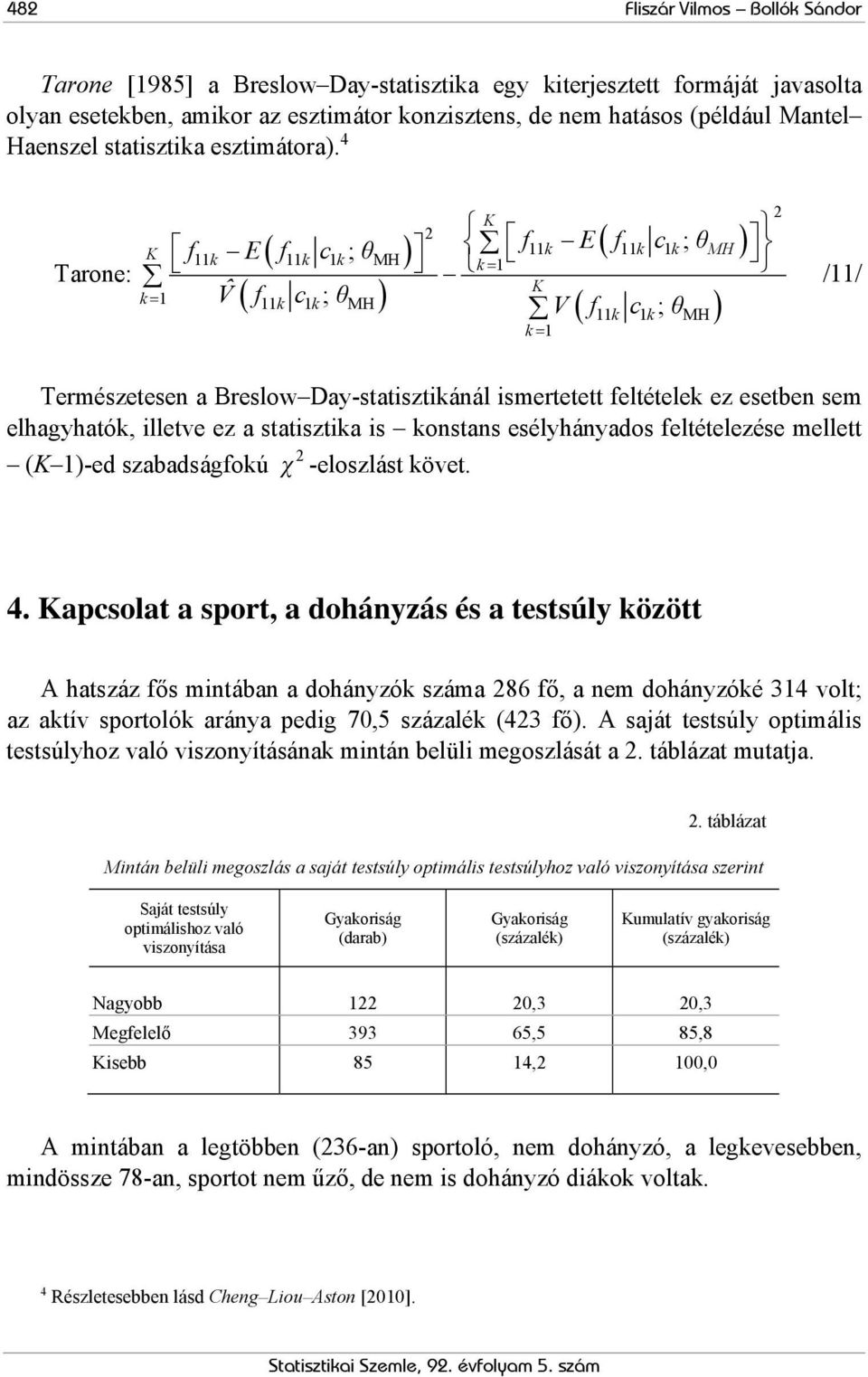 4 Tarone: ( ; ) K 2 K f11k E f11k c1 k θ f MH 11k E f11k c1 k θ MH k = 1 K k = 1 ˆV f11k c1k θmh ( ; ) ( ; ) k = 1 ( 11k 1k; MH ) V f c θ 2 /11/ Természetesen a Breslow Day-statisztikánál ismertetett