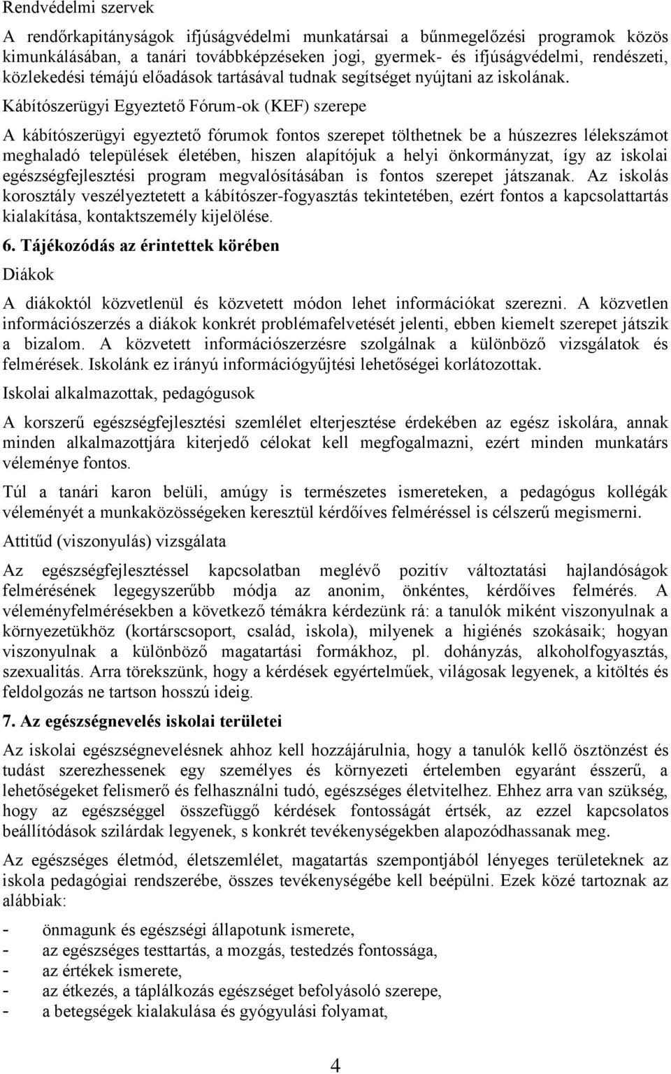 Kábítószerügyi Egyeztető Fórum-ok (KEF) szerepe A kábítószerügyi egyeztető fórumok fontos szerepet tölthetnek be a húszezres lélekszámot meghaladó települések életében, hiszen alapítójuk a helyi