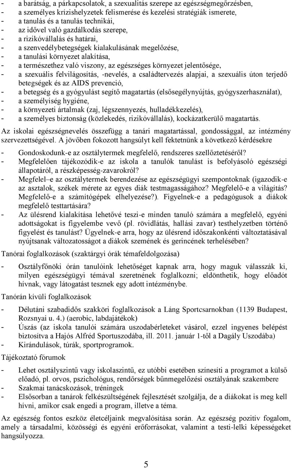 környezet jelentősége, - a szexuális felvilágosítás, -nevelés, a családtervezés alapjai, a szexuális úton terjedő betegségek és az AIDS prevenció, - a betegség és a gyógyulást segítő magatartás