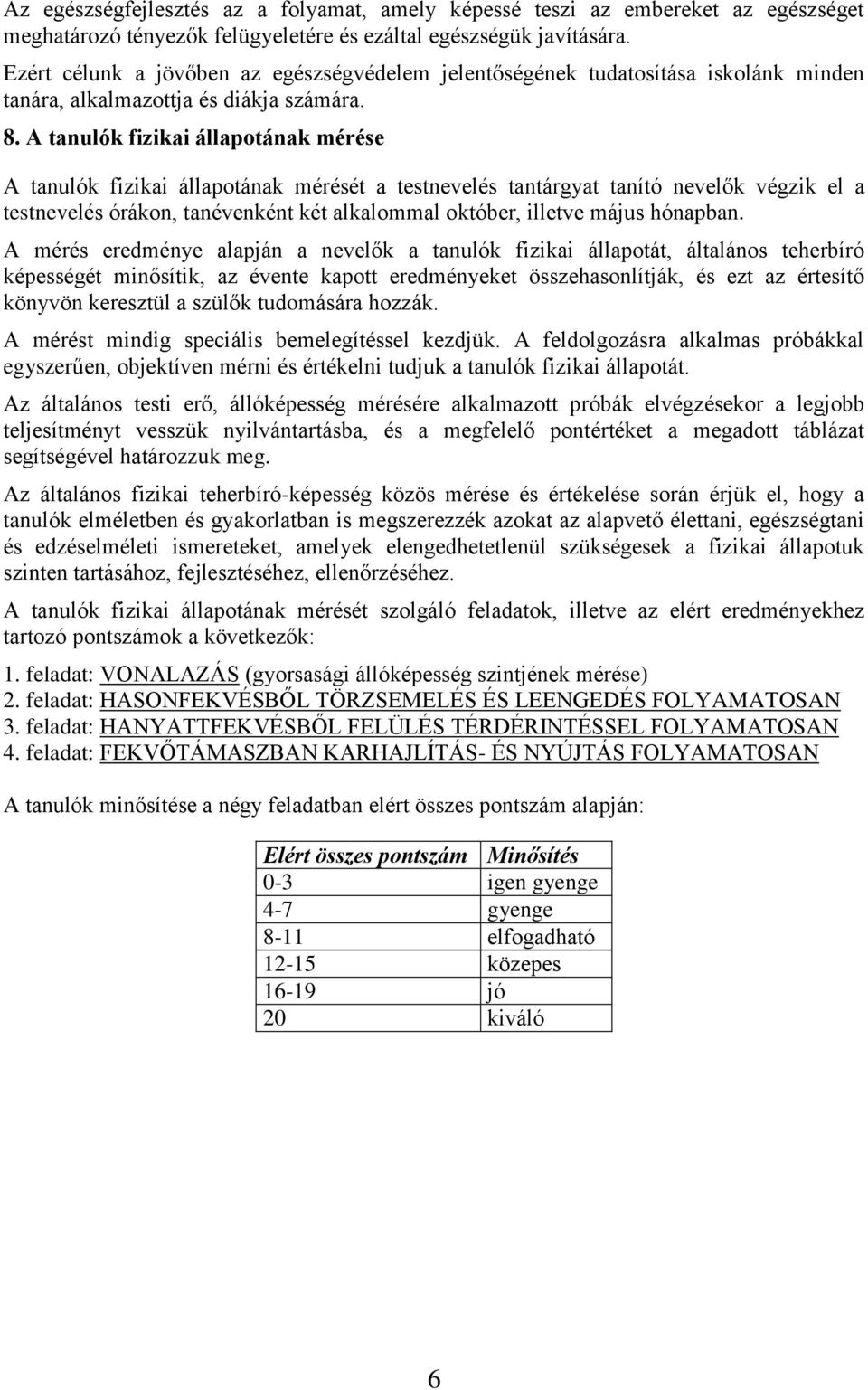 A tanulók fizikai állapotának mérése A tanulók fizikai állapotának mérését a testnevelés tantárgyat tanító nevelők végzik el a testnevelés órákon, tanévenként két alkalommal október, illetve május