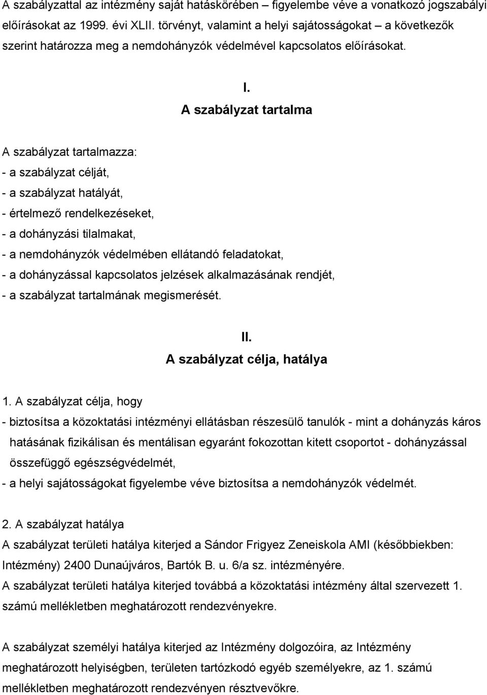 A szabályzat tartalma A szabályzat tartalmazza: - a szabályzat célját, - a szabályzat hatályát, - értelmező rendelkezéseket, - a dohányzási tilalmakat, - a nemdohányzók védelmében ellátandó