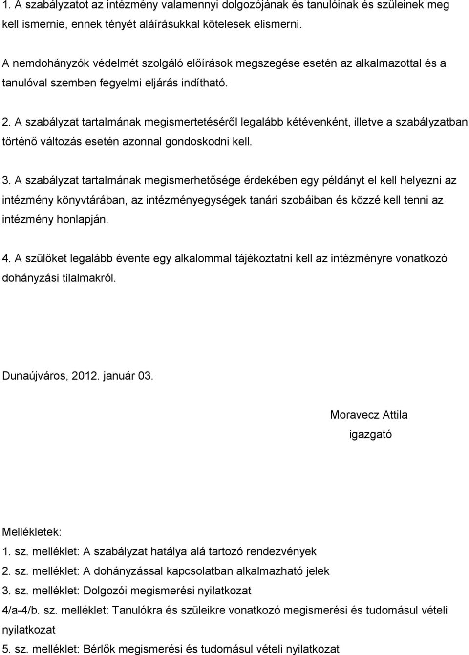 A szabályzat tartalmának megismertetéséről legalább kétévenként, illetve a szabályzatban történő változás esetén azonnal gondoskodni kell. 3.