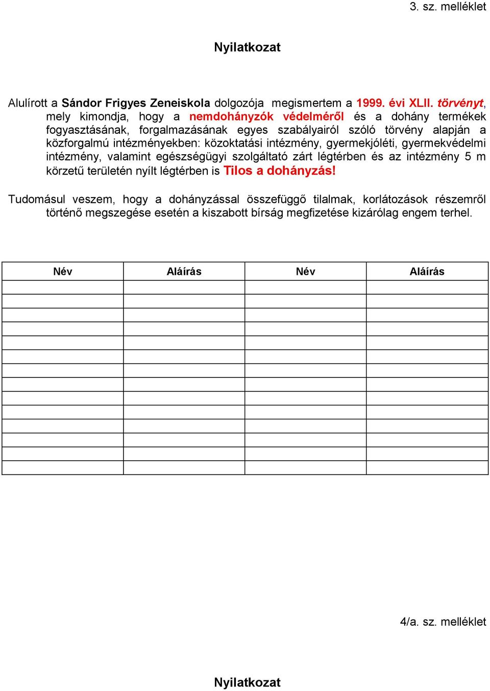 intézményekben: közoktatási intézmény, gyermekjóléti, gyermekvédelmi intézmény, valamint egészségügyi szolgáltató zárt légtérben és az intézmény 5 m körzetű területén nyílt