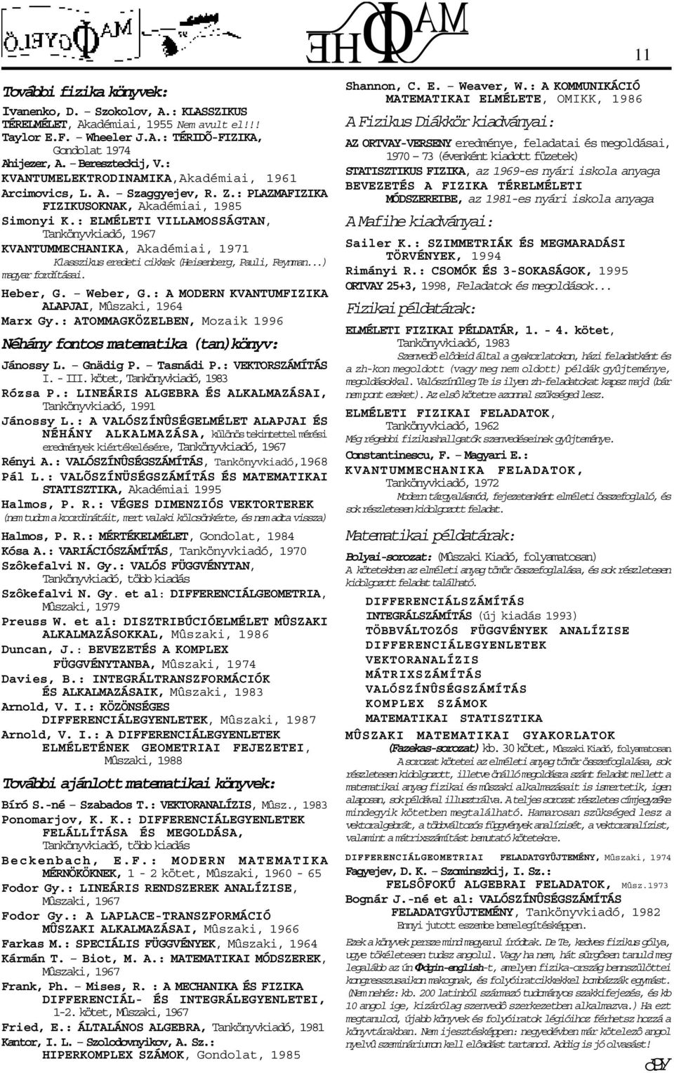 : ELMÉLETI VILLAMOSSÁGTAN, Tankönyvkiadó, 1967 KVANTUMMECHANIKA, Akadémiai, 1971 Klasszikus eredeti cikkek (Heisenberg, Pauli, Feynman...) magyar fordításai. Heber, G. Weber, G.