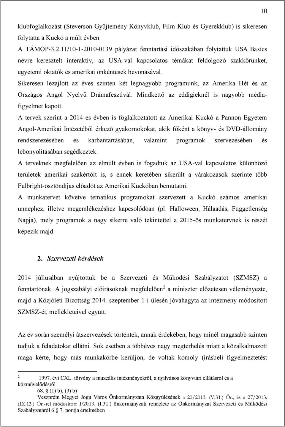 bevonásával. Sikeresen lezajlott az éves szinten két legnagyobb programunk, az Amerika Hét és az Országos Angol Nyelvű Drámafesztivál. Mindkettő az eddigieknél is nagyobb médiafigyelmet kapott.