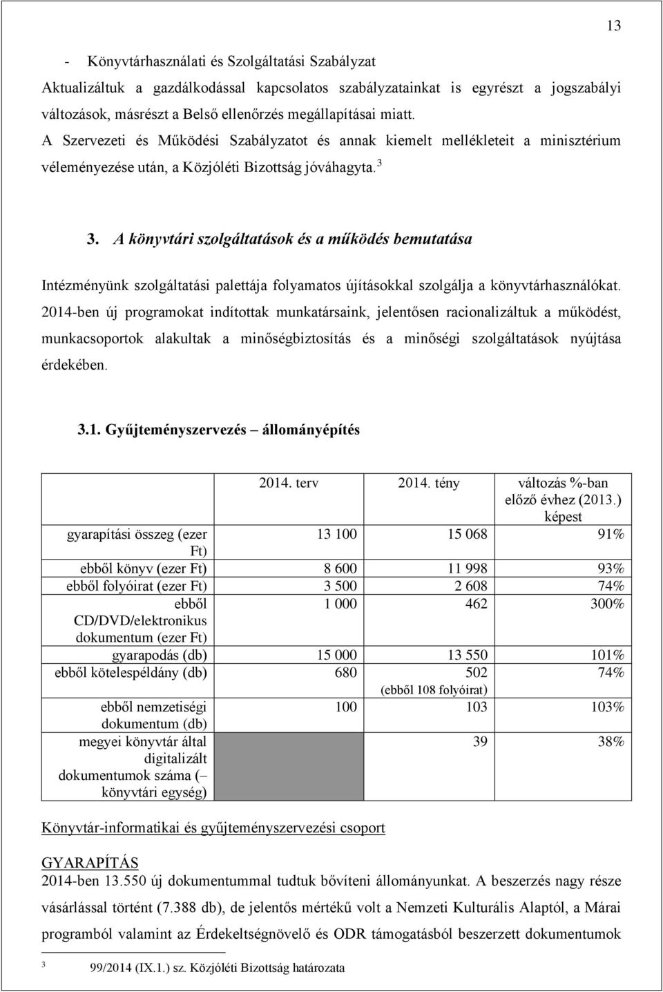 A könyvtári szolgáltatások és a működés bemutatása Intézményünk szolgáltatási palettája folyamatos újításokkal szolgálja a könyvtárhasználókat.