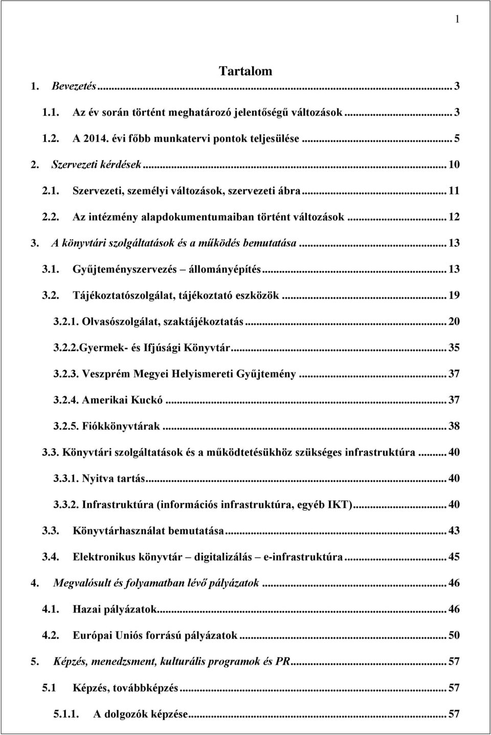 .. 19 3.2.1. Olvasószolgálat, szaktájékoztatás... 20 3.2.2.Gyermek- és Ifjúsági Könyvtár... 35 3.2.3. Veszprém Megyei Helyismereti Gyűjtemény... 37 3.2.4. Amerikai Kuckó... 37 3.2.5. Fiókkönyvtárak.