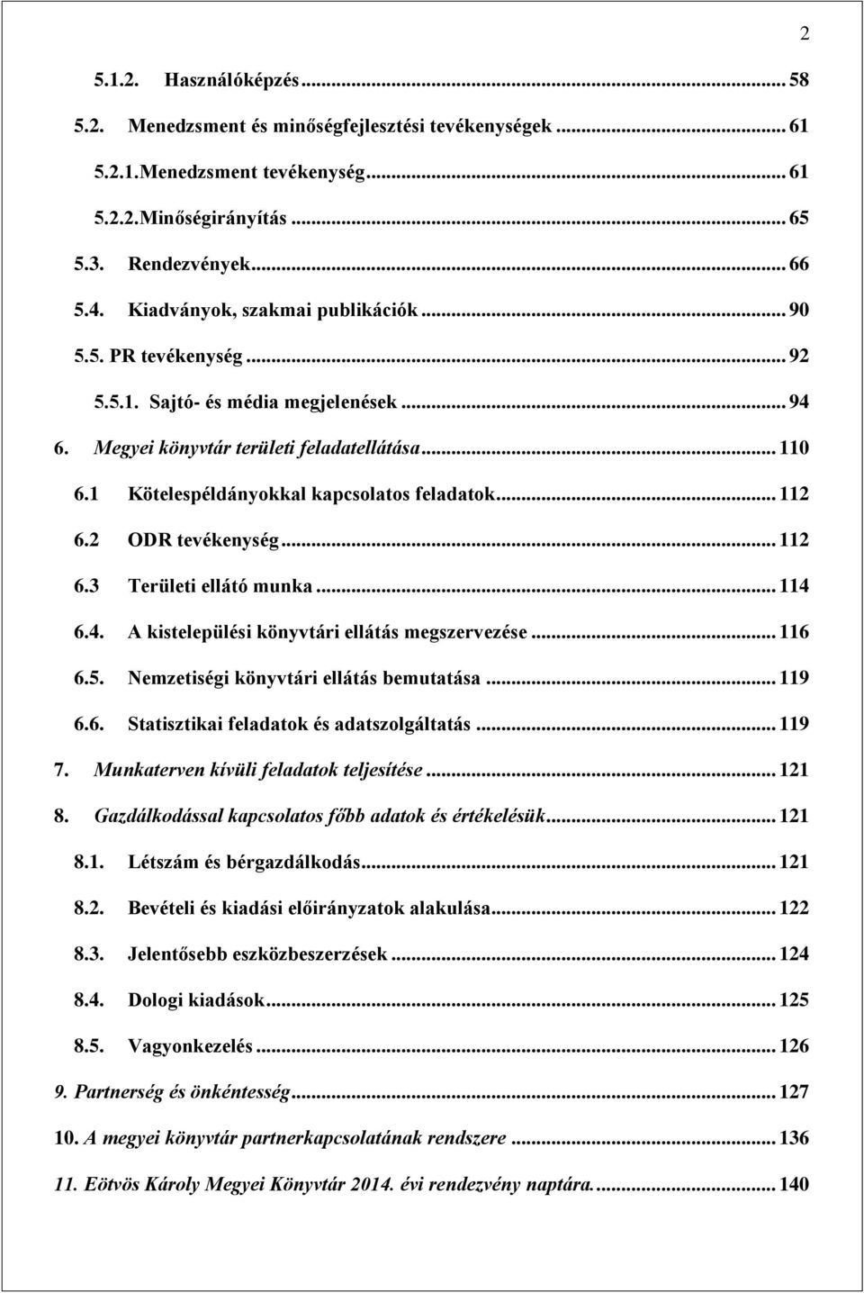 1 Kötelespéldányokkal kapcsolatos feladatok... 112 6.2 ODR tevékenység... 112 6.3 Területi ellátó munka... 114 6.4. A kistelepülési könyvtári ellátás megszervezése... 116 6.5.