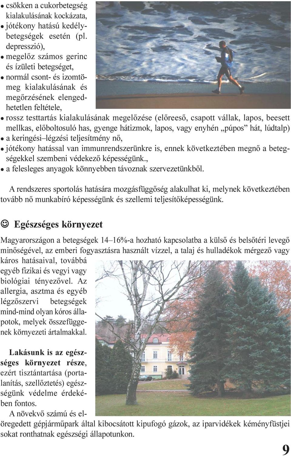 csapott vállak, lapos, beesett mellkas, elõboltosuló has, gyenge hátizmok, lapos, vagy enyhén púpos hát, lúdtalp) a keringési légzési teljesítmény nõ, jótékony hatással van immunrendszerünkre is,