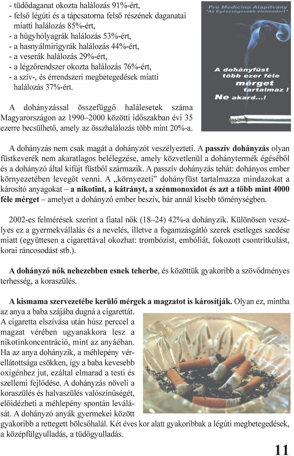 A dohányzással összefüggõ halálesetek száma Magyarországon az 1990 2000 közötti idõszakban évi 35 ezerre becsülhetõ, amely az összhalálozás több mint 20%-a.