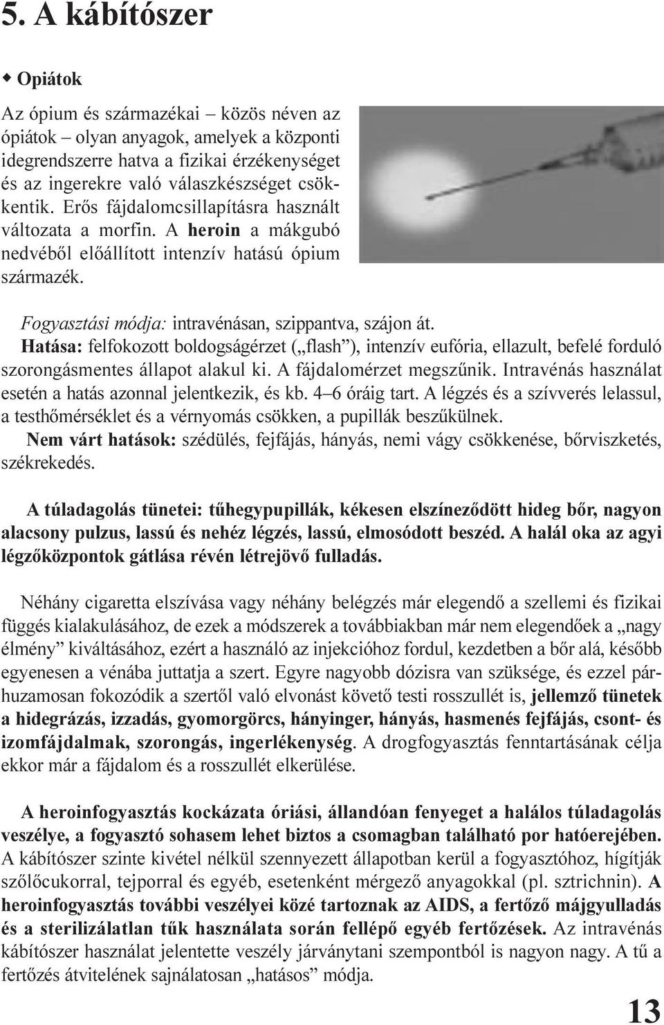 Hatása: felfokozott boldogságérzet ( flash ), intenzív eufória, ellazult, befelé forduló szorongásmentes állapot alakul ki. A fájdalomérzet megszûnik.