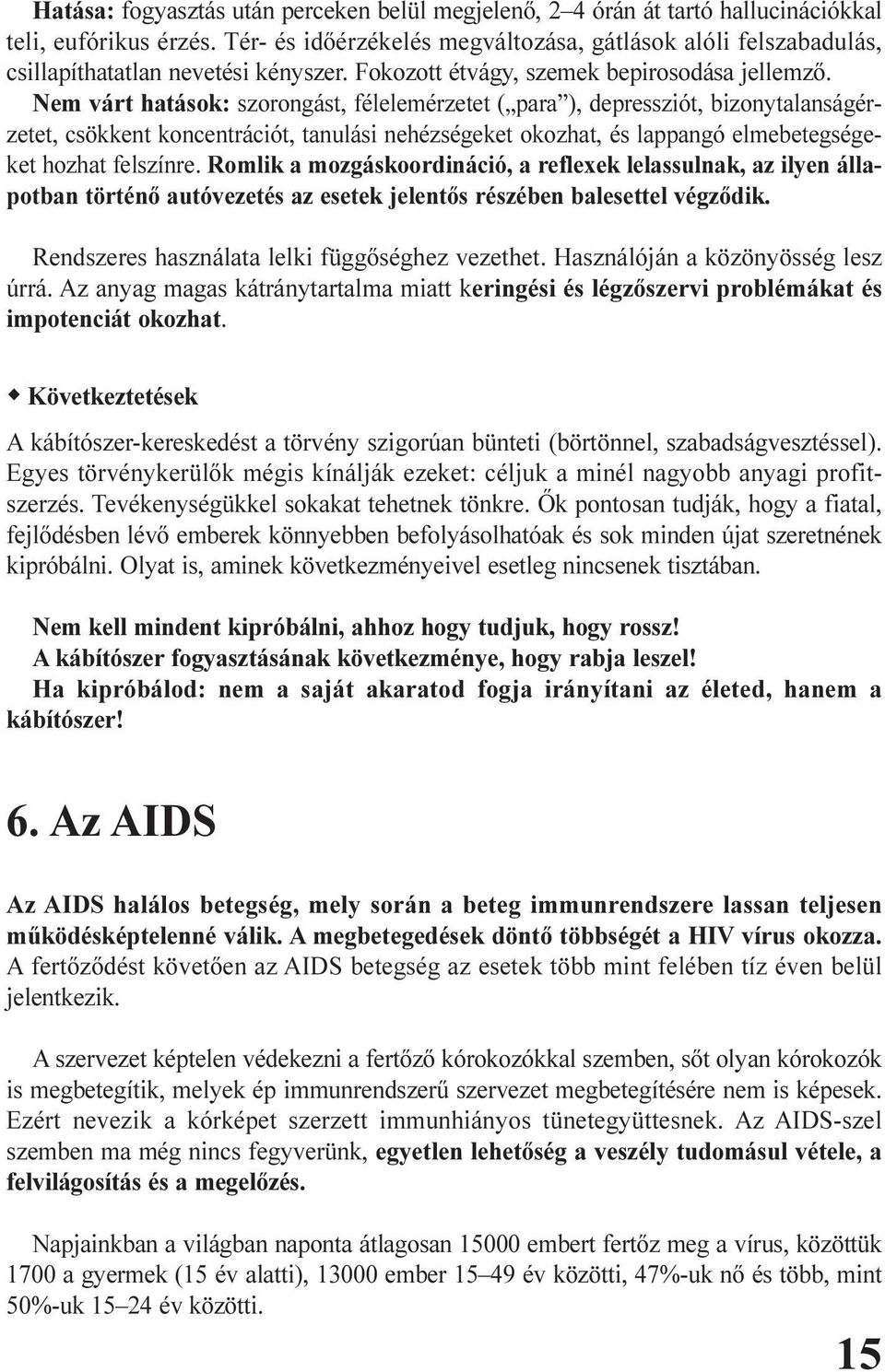 Nem várt hatások: szorongást, félelemérzetet ( para ), depressziót, bizonytalanságérzetet, csökkent koncentrációt, tanulási nehézségeket okozhat, és lappangó elmebetegségeket hozhat felszínre.