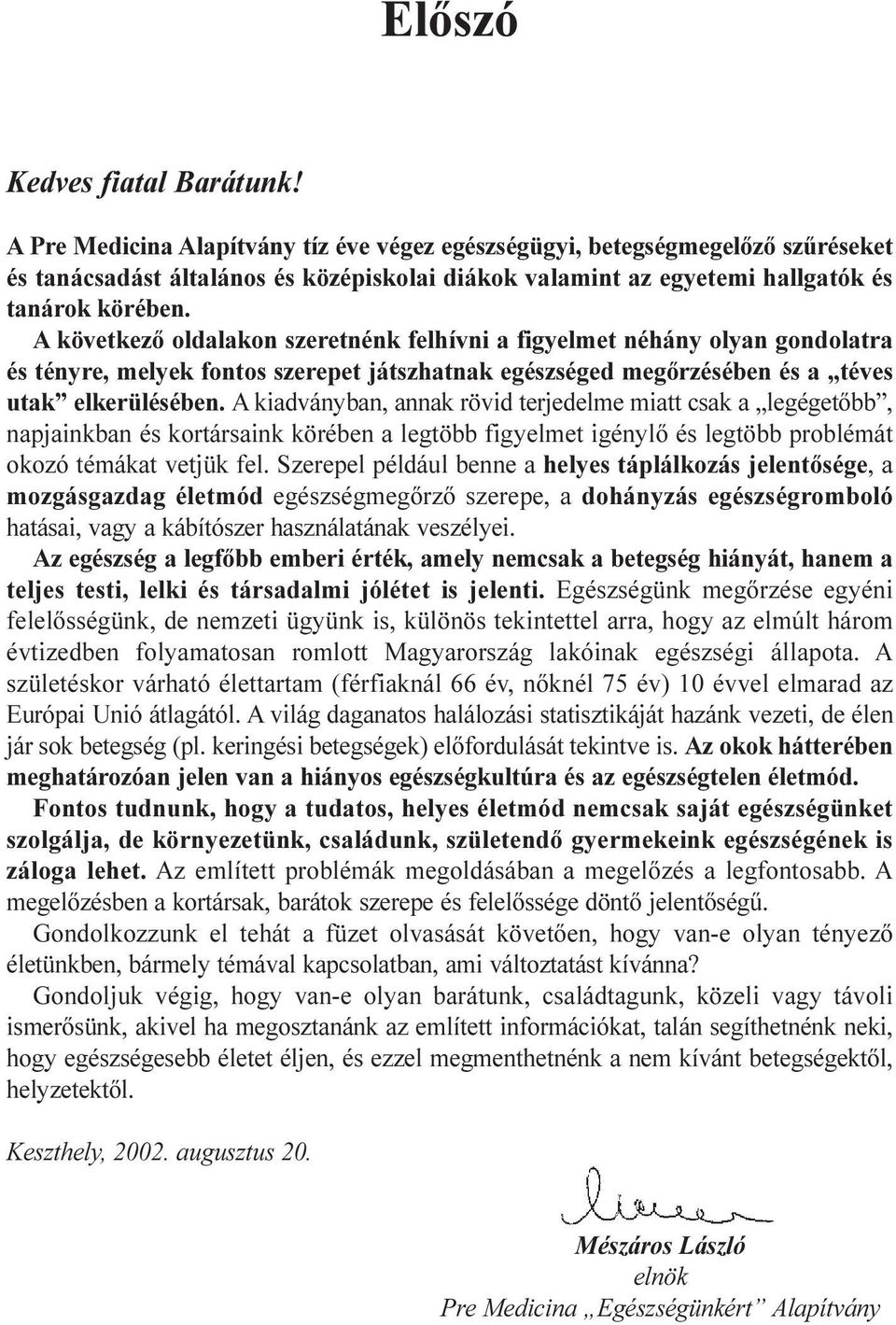 A következõ oldalakon szeretnénk felhívni a figyelmet néhány olyan gondolatra és tényre, melyek fontos szerepet játszhatnak egészséged megõrzésében és a téves utak elkerülésében.