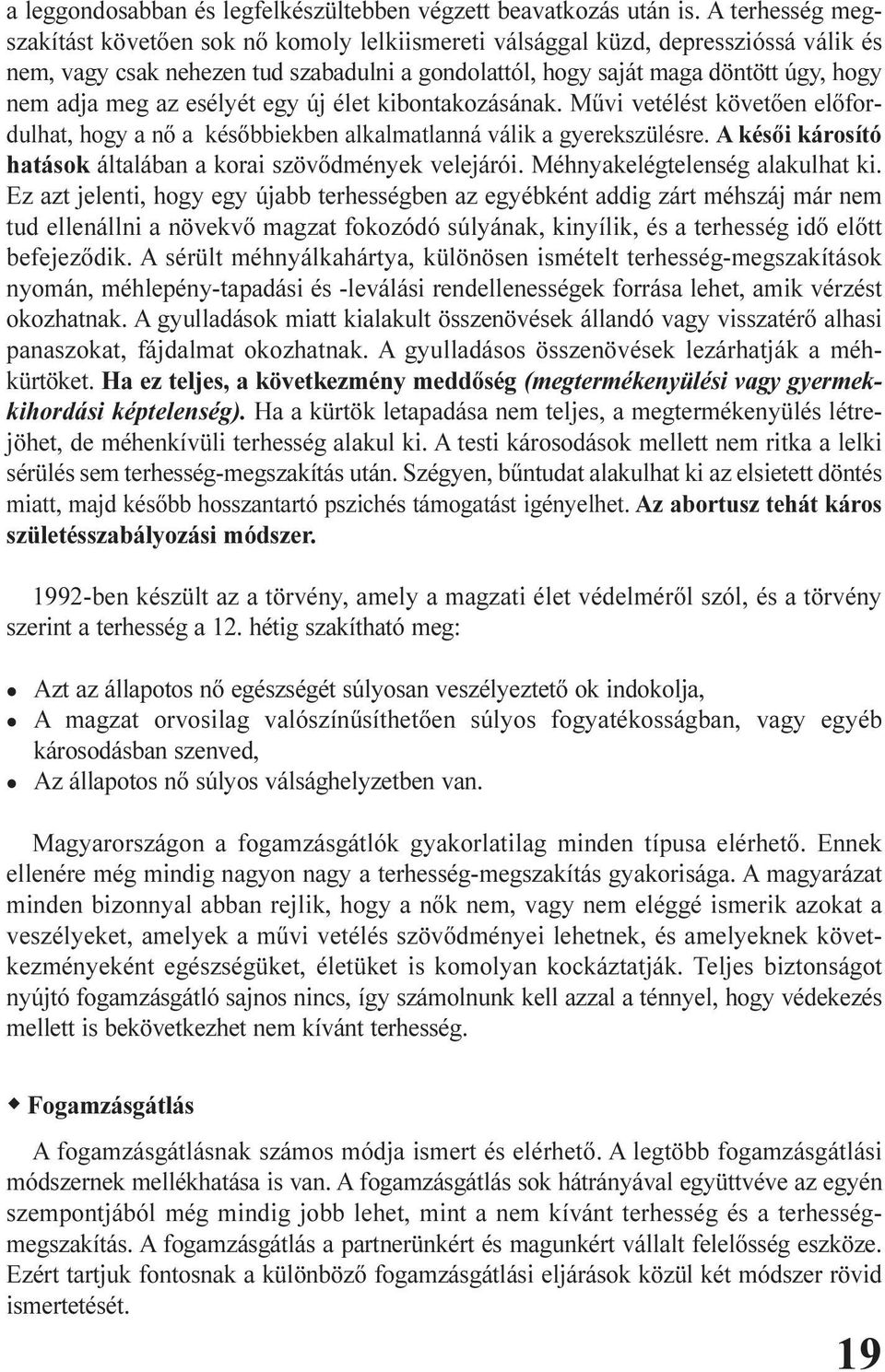 meg az esélyét egy új élet kibontakozásának. Mûvi vetélést követõen elõfordulhat, hogy a nõ a késõbbiekben alkalmatlanná válik a gyerekszülésre.