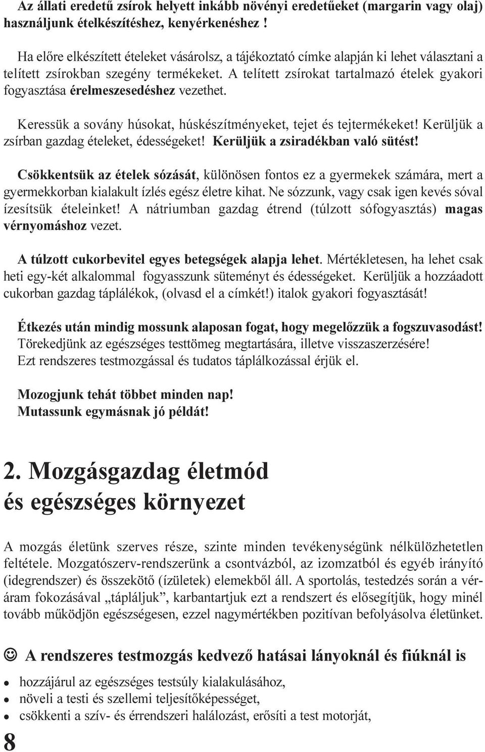 A telített zsírokat tartalmazó ételek gyakori fogyasztása érelmeszesedéshez vezethet. Keressük a sovány húsokat, húskészítményeket, tejet és tejtermékeket!