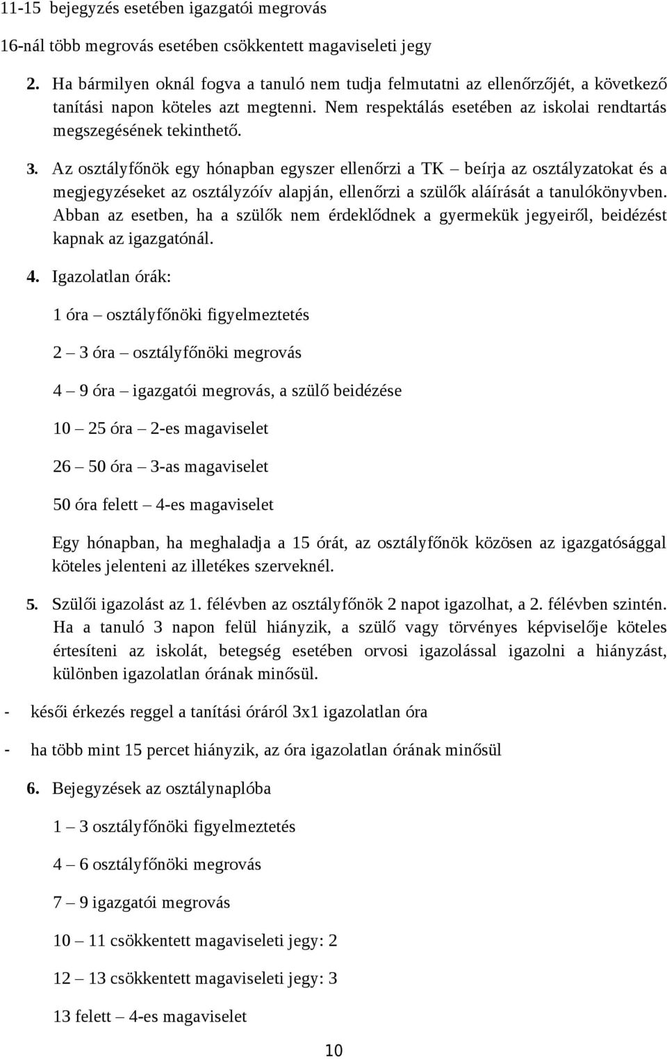 Az osztályfőnök egy hónapban egyszer ellenőrzi a TK beírja az osztályzatokat és a megjegyzéseket az osztályzóív alapján, ellenőrzi a szülők aláírását a tanulókönyvben.