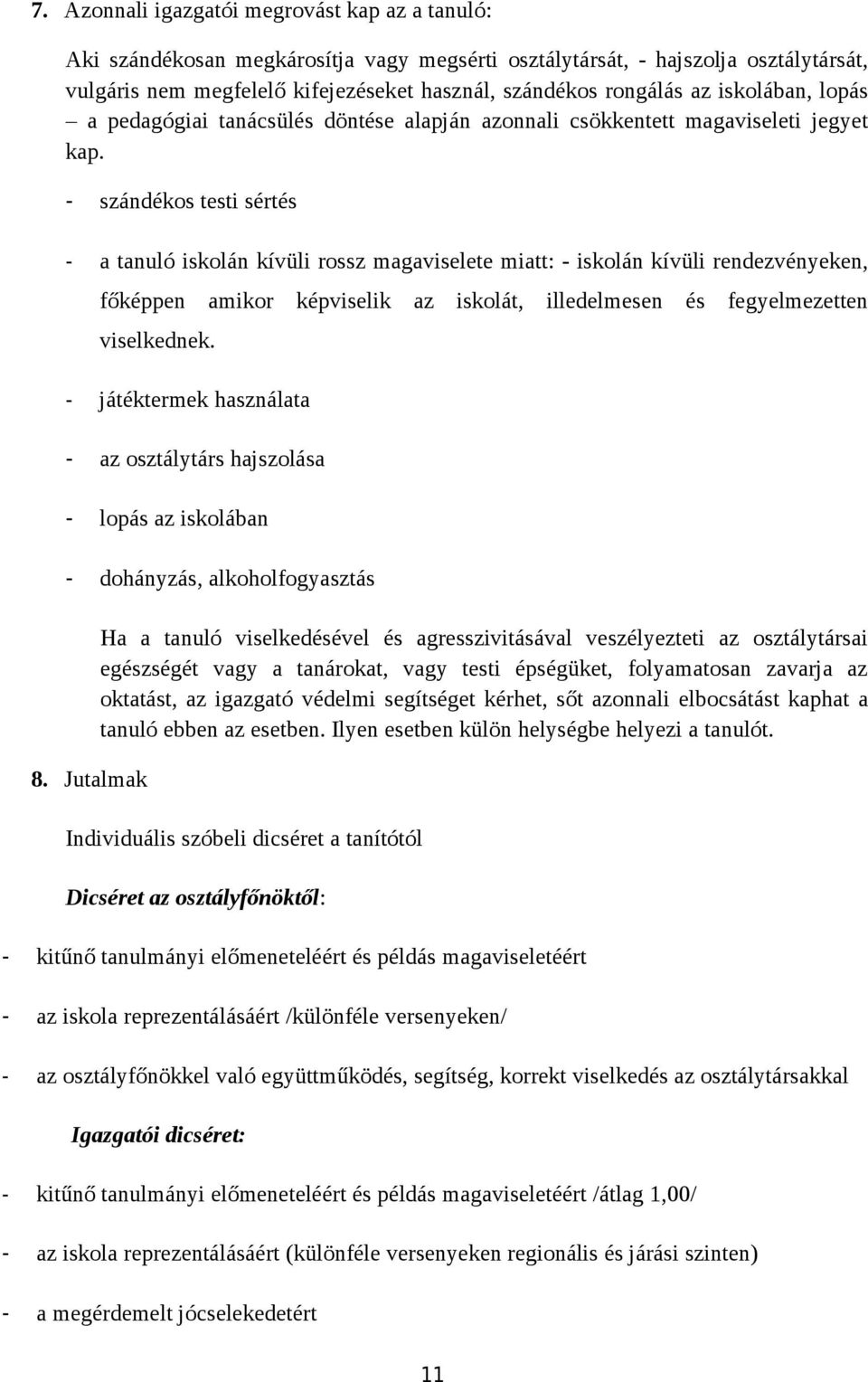 - szándékos testi sértés - a tanuló iskolán kívüli rossz magaviselete miatt: - iskolán kívüli rendezvényeken, főképpen amikor képviselik az iskolát, illedelmesen és fegyelmezetten viselkednek.